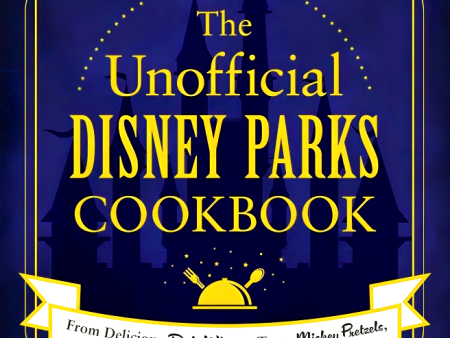 The Unofficial Disney Parks Cookbook: From Delicious Dole Whip to Tasty Mickey Pretzels, 100 Magical Disney-Inspired Recipes Hot on Sale