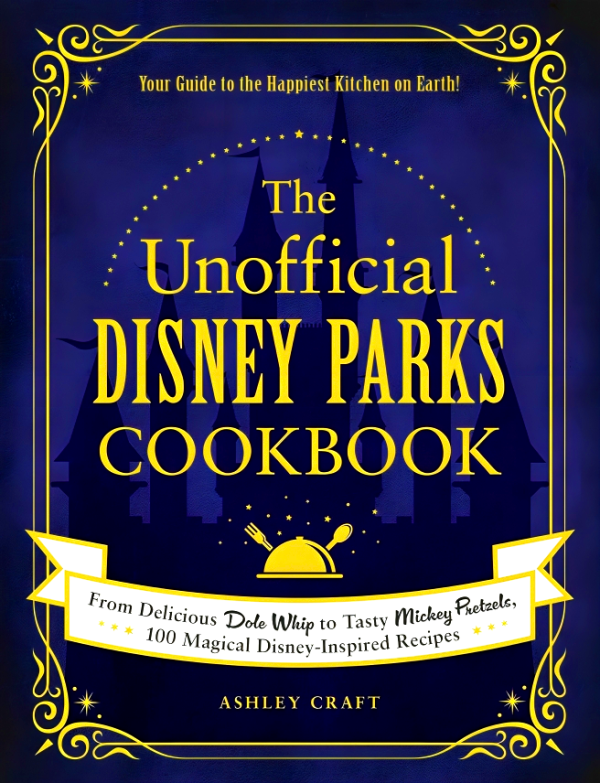 The Unofficial Disney Parks Cookbook: From Delicious Dole Whip to Tasty Mickey Pretzels, 100 Magical Disney-Inspired Recipes Hot on Sale