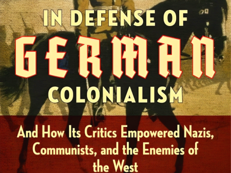 In Defense of German Colonialism: And How Its Critics Empowered Nazis, Communists, and the Enemies of the West Cheap