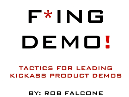 Just F*ing Demo!: Tactics For Leading Kickass Product Demos Fashion