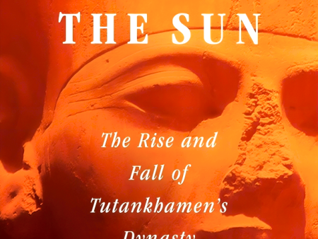 Pharaohs of the Sun: The Rise and Fall of Tutankhamun s Dynasty For Cheap