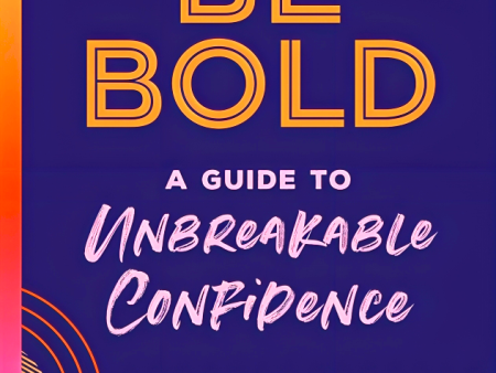 Be Bold: A Guide to Unbreakable Confidence For Sale